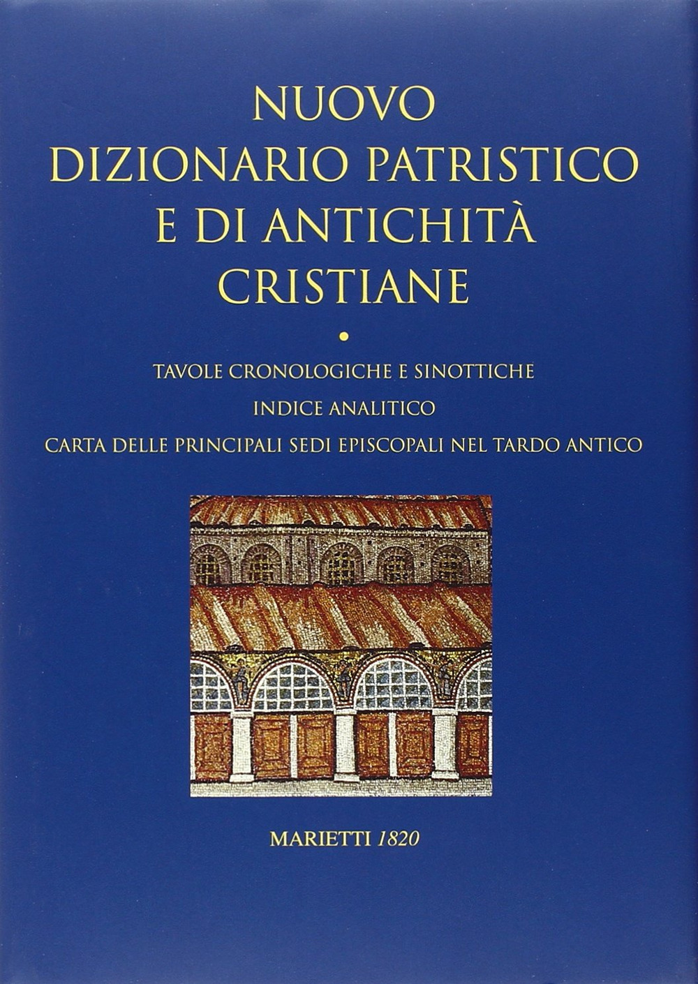 Nuovo dizionario patristico e di antichità cristiane. Tavole cronologiche e sinottiche. Indice analitico. Carta delle principali sedi episcopali nel tardo Antico