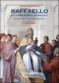 Raffaello e la biblioteca di Giulio II. Un'esegesi della Stanza dell Segnatura