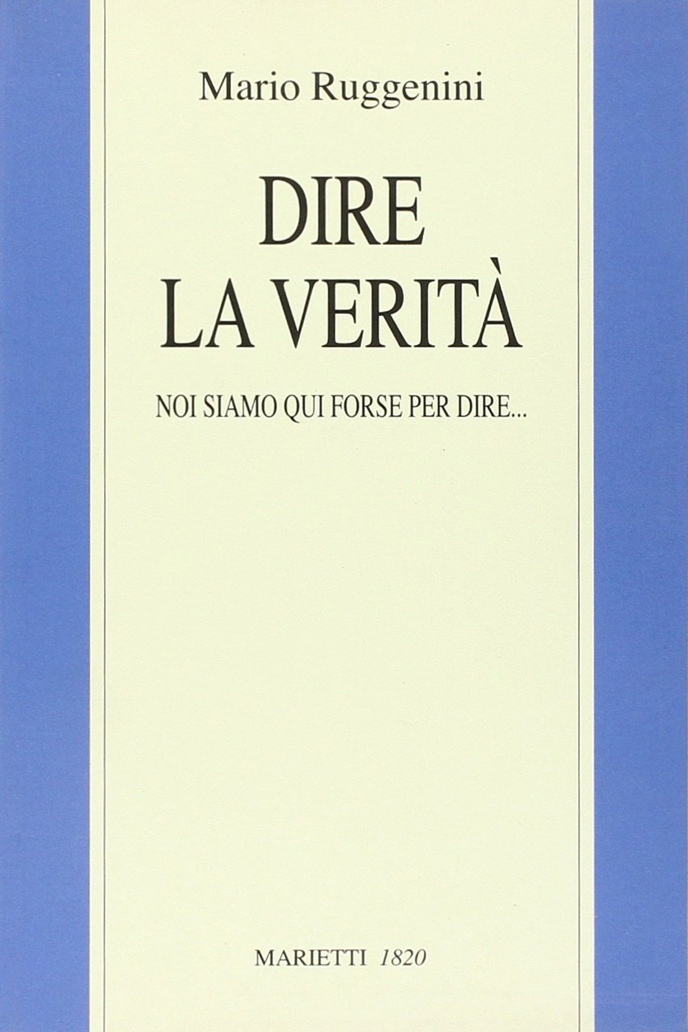 Dire la verità. Noi siamo qui forse per dire...