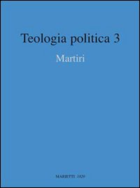 Teologia politica. Vol. 3: Martiri