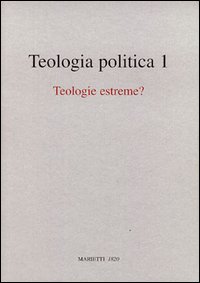 Teologia politica. Vol. 1: Teologie estreme?