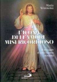 L'icona dell'amore misericordioso. Il messaggio di santa Faustina Kowalska