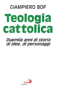 Teologia cattolica. Duemila anni di storia, di idee, di personaggi