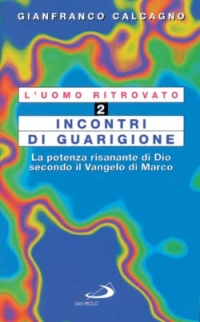 L'uomo ritrovato. Vol. 2: Incontri di guarigione. La potenza risanante di Dio secondo il Vangelo di Marco