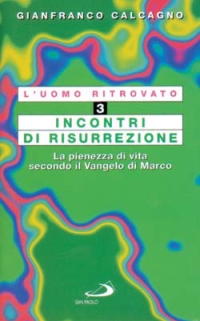 L'uomo ritrovato. Vol. 3: Incontri di risurrezione. La pienezza di vita secondo il Vangelo di Marco