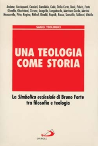 Una teologia come storia. La simbolica ecclesiale di Bruno Forte tra filosofia e teologia