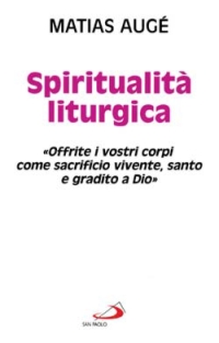 Spiritualità liturgica. «Offrite i vostri corpi come sacrificio vivente santo e gradito a Dio»