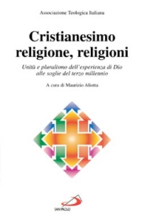 Cristianesimo, religione, religioni. Unità e pluralismo dell'esperienza di Dio alle soglie del terzo millennio