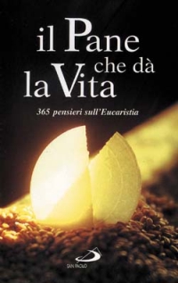 Il pane che dà la vita. 365 pensieri sull'eucarestia