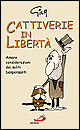 Cattiverie in libertà. Amare considerazioni dei soliti benpensanti su verità e ingiustizie, sensi di colpa e frustrazioni, violenze e inutili guerre
