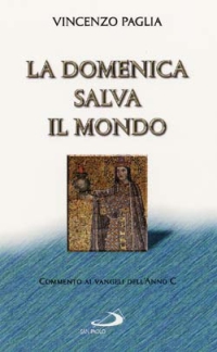 La domenica salva il mondo. Commento ai vangeli dell'anno C