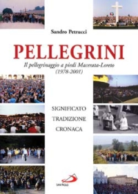 Pellegrini. Il pellegrinaggio a piedi Macerata-Loreto. Significato, tradizione, cronaca