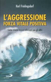 L'aggressione forza vitale positiva. Come creare nuove relazioni con gli altri