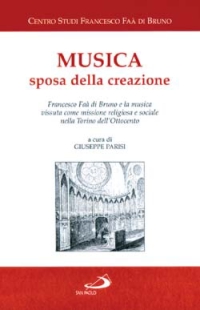 Musica sposa della creazione. Francesco Faà di Bruno e la musica vissuta come missione religiosa e sociale nella Torino dell'Ottocento
