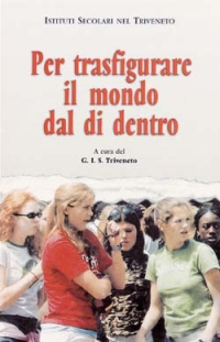 Per trasfigurare il mondo dal di dentro. Istituti Secolari nel Triveneto