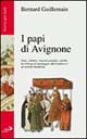 I Papi di Avignone 1309-1376. Arte, cultura, organizzazione, carità. La Chiesa al passaggio dal medioevo al mondo moderno