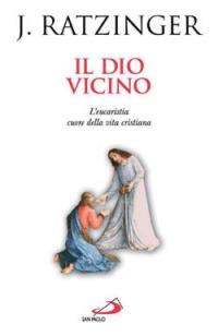 Il Dio vicino. L'eucaristia cuore della vita cristiana