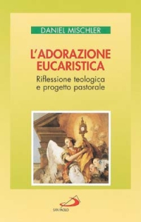 L'adorazione eucaristica. Riflessione teologica e progetto pastorale