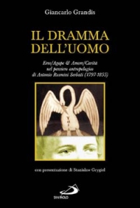 Il dramma dell'uomo. Eros-Agape & Amore-Carità nel pensiero antropologico di Antonio Rosmini Serbati (1797-1855)