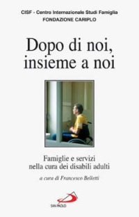 Dopo di noi, insieme a noi. Famiglie e servizi nella cura dei disabili adulti