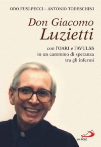 Don Giacomo Luzietti. Con l'Oari e l'Avulss in un cammino di speranza tra gli infermi
