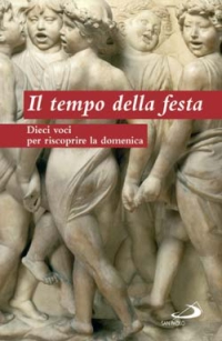 Il tempo della festa. Dieci voci per riscoprire la domenica
