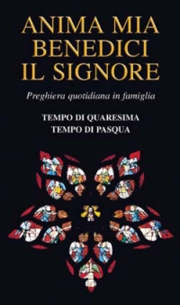 Anima mia benedici il Signore. Preghiera quotidiana in famiglia. Tempo di Quaresima. Tempo di Pasqua