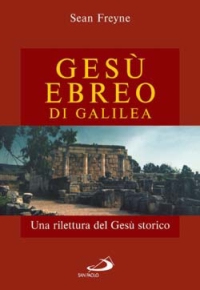 Gesù, ebreo di Galilea. Una rilettura di Gesù storico