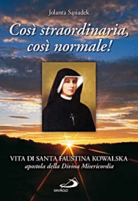 Così straordinaria, così normale! Vita di santa Faustina Kowalska, apostola della divina misericordia