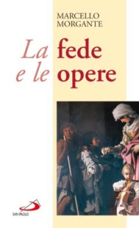 La fede e le opere. La regola per l'uomo d'oggi