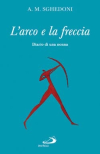 L'arco e la freccia. Diario di una nonna