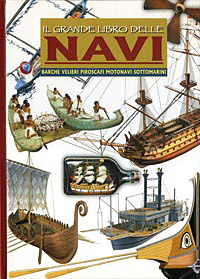 Il grande libro delle navi. Barche, velieri, piroscafi, motonavi e sottomarini