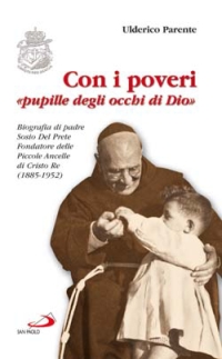 Con i poveri "pupille degli occhi di Dio". Biografia di padre Sosio Del Prete, Fondatore delle Piccole Ancelle di Cristo Re (1885-1952)