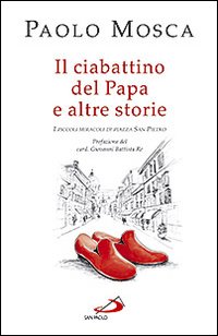 Il ciabattino del papa e altre storie. I piccoli miracoli di Piazza San Pietro