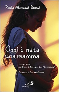 Oggi è nata una mamma. Storie e sfide del Centro di Aiuto alla Vita «Mangiagalli»