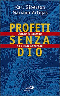 Profeti senza Dio. Anche la scienza ha i suoi sacerdoti