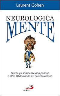Neurologicamente. Perché gli scimpanzé non parlano e altre 30 domande sul cervello umano