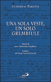 Una sola veste, un solo grembiule. Storia di suor Antonietta Giugliano (1909-1960) fondatrice delle Piccole Ancelle di Cristo Re