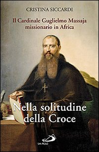 Nella solitudine della croce. Il cardinale Guglielmo Massaja missionario in Africa