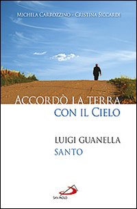 Accordò la terra con il cielo. Luigi Guanella santo