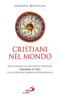Cristiani nel mondo. Rilettura della Costituzione Pastorale Gaudium et Spes sulla Chiesa nel mondo contemporaneo