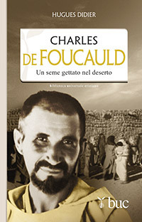 Charles De Foucauld. Un seme gettato nel deserto