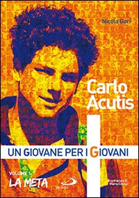Carlo Acutis. Un giovane per i giovani. Vol. 1: La meta