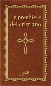 Le preghiere del cristiano. Massime eterne. Messa, rosario, Via Crucis, salmi, preghiere e pie invocazioni