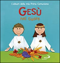 Gesù nel mio cuore. L'album della mia prima comunione