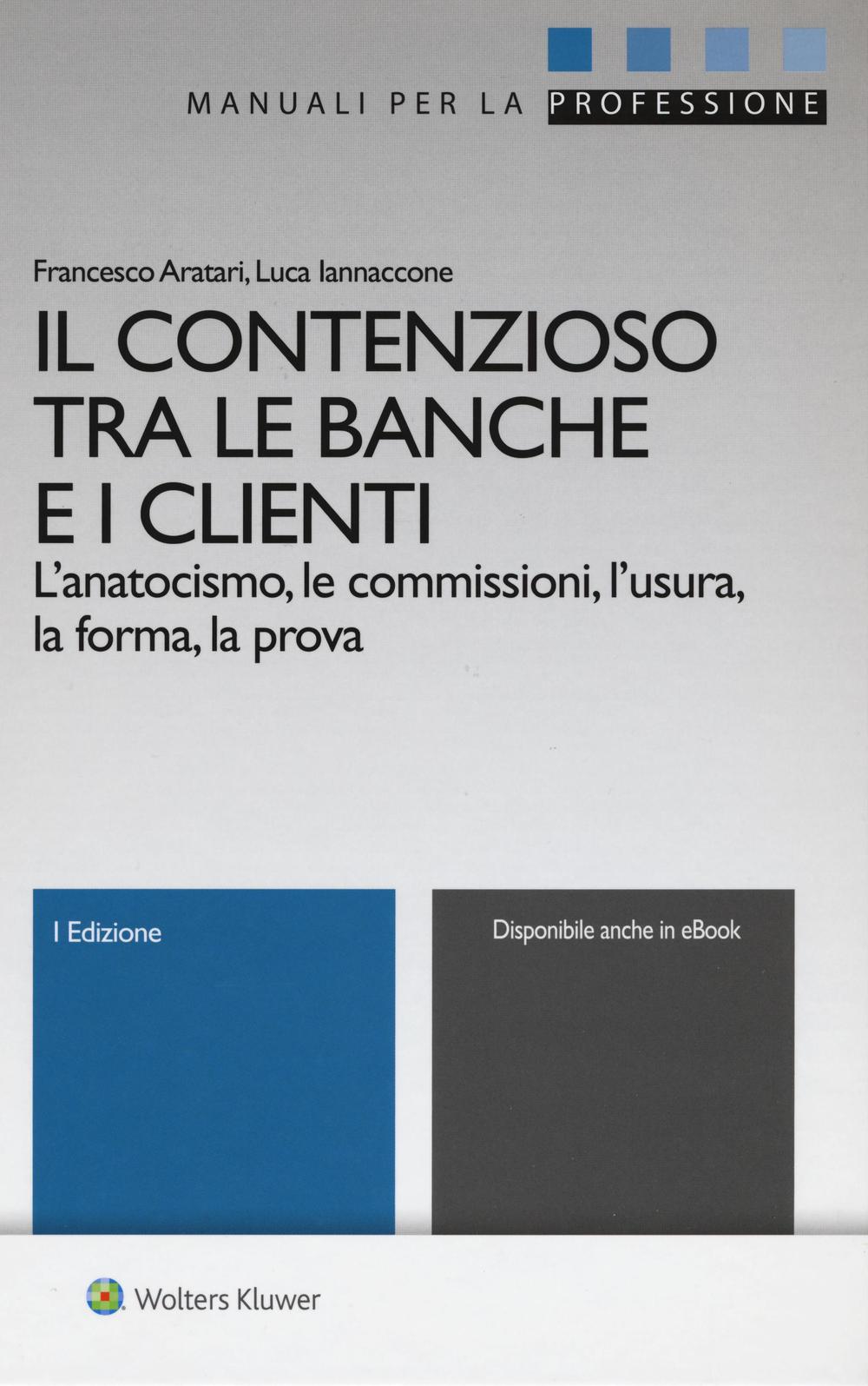 Il contenzioso tra le banche e i clienti. L'anatocismo, le commissioni, l'usura, la forma, la prova