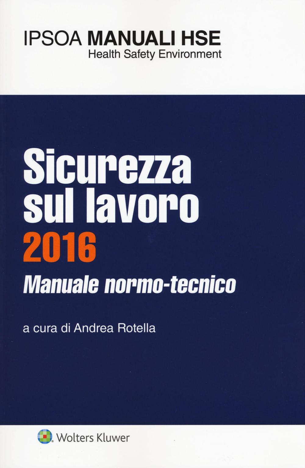 Sicurezza sul lavoro 2016. Manuale normo-tecnico