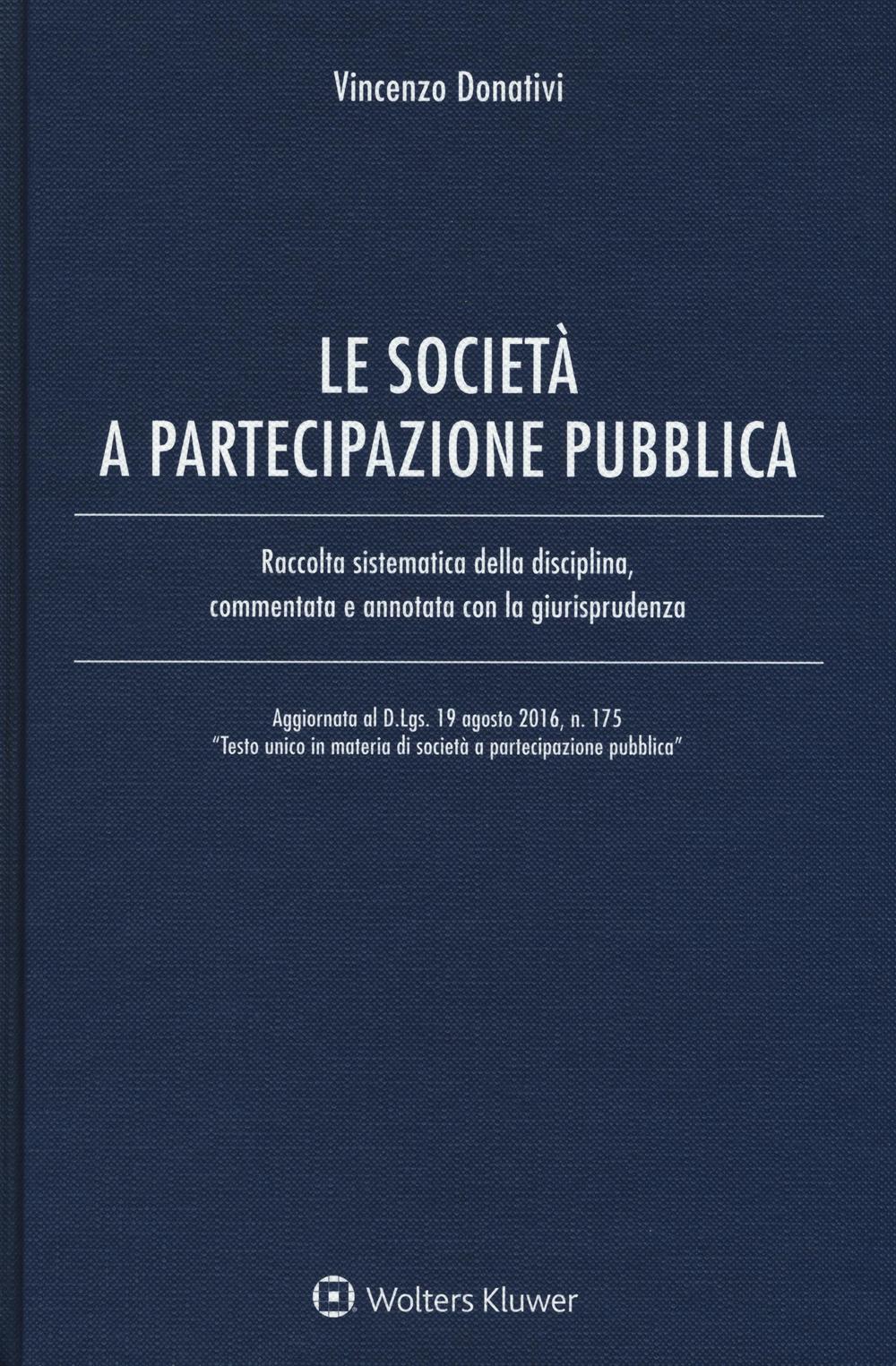 Le società e partecipazione pubblica. Raccolta sistematica della disciplina, commentata e annotata con la giurisprudenza