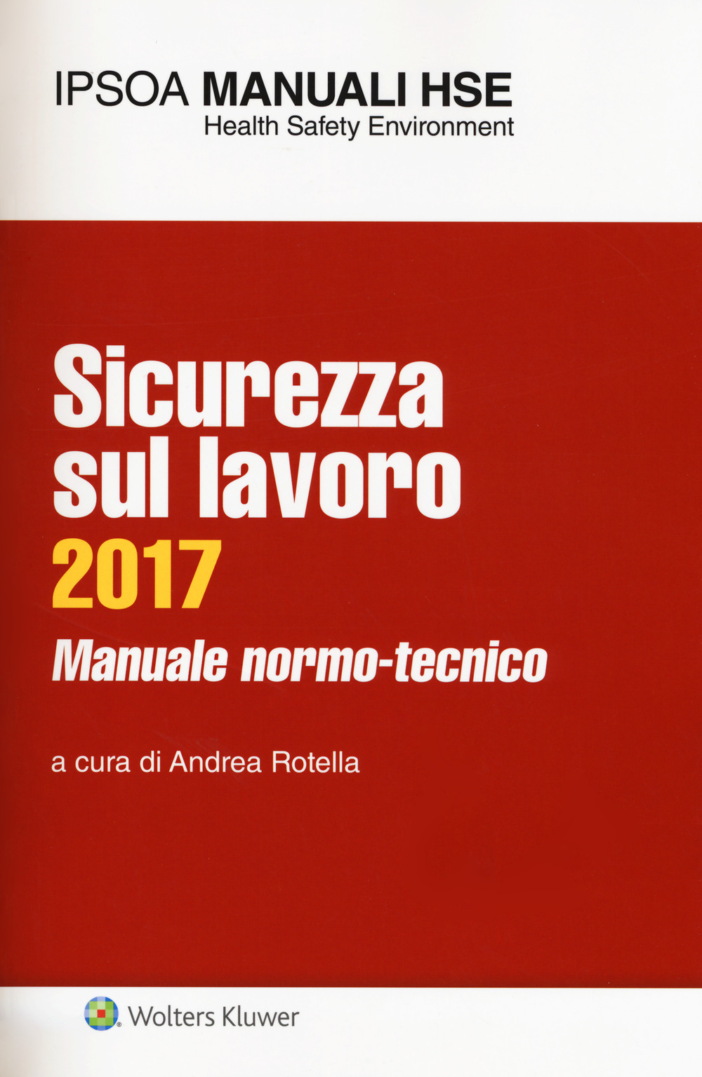 Sicurezza sul lavoro 2017. Manuale normo-tecnico