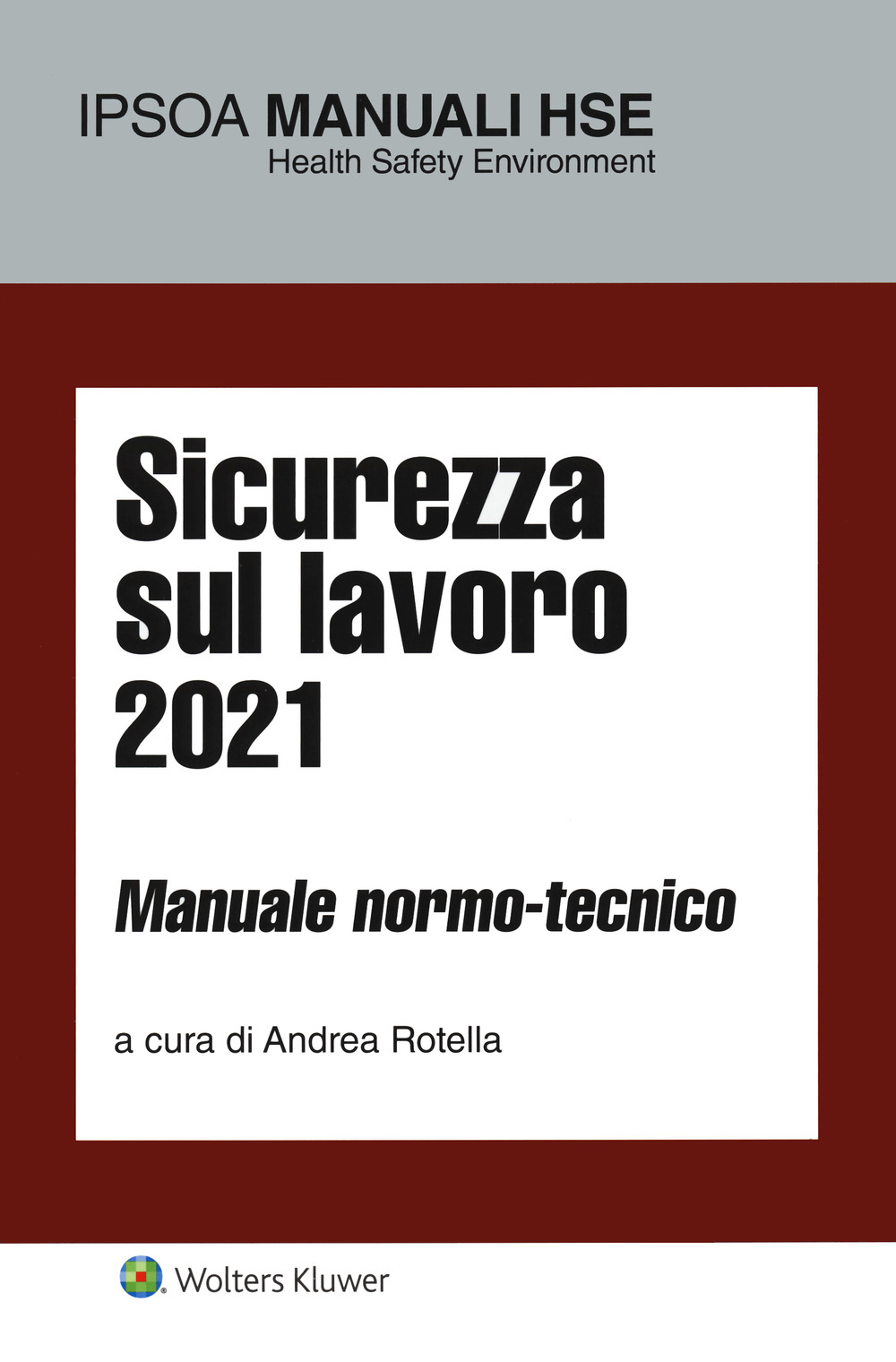Sicurezza sul lavoro 2021. Manuale normo-tecnico